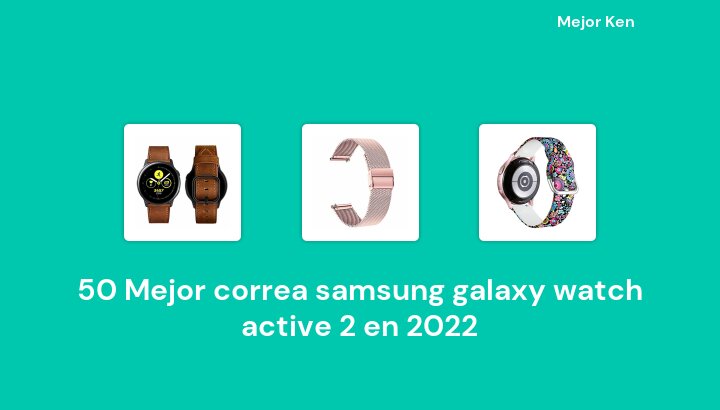 50 Mejor correa samsung galaxy watch active 2 en 2022 [Basado en 551 Reseñas]