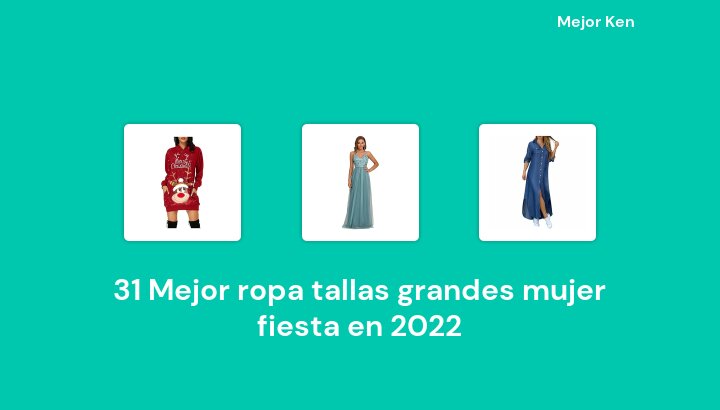 31 Mejor ropa tallas grandes mujer fiesta en 2022 [Basado en 164 Reseñas]