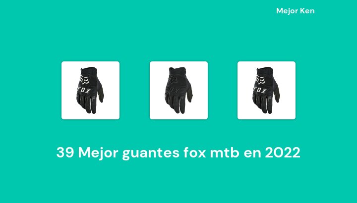 39 Mejor guantes fox mtb en 2022 [Basado en 284 Reseñas]