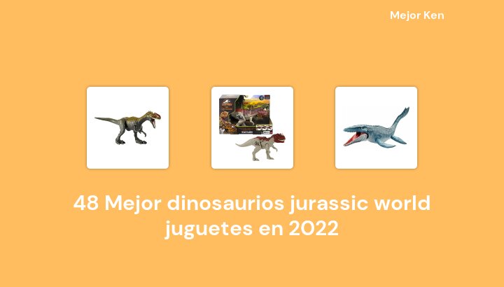 48 Mejor dinosaurios jurassic world juguetes en 2022 [Basado en 256 Reseñas]