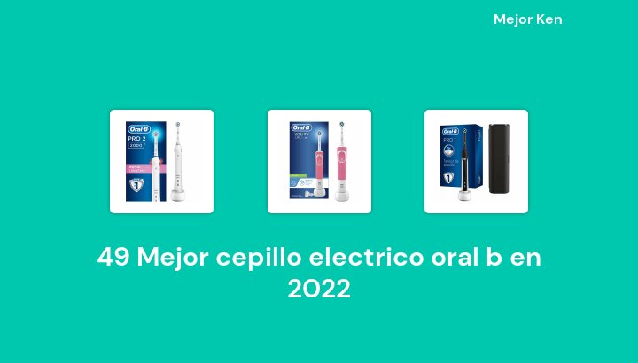 49 Mejor cepillo electrico oral b en 2022 [Basado en 784 Reseñas]