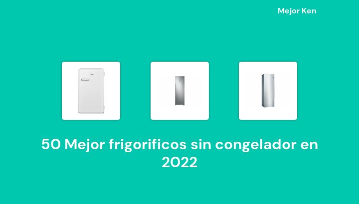 50 Mejor frigorificos sin congelador en 2022 [Basado en 467 Reseñas]