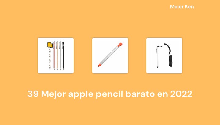 39 Mejor apple pencil barato en 2022 [Basado en 397 Reseñas]