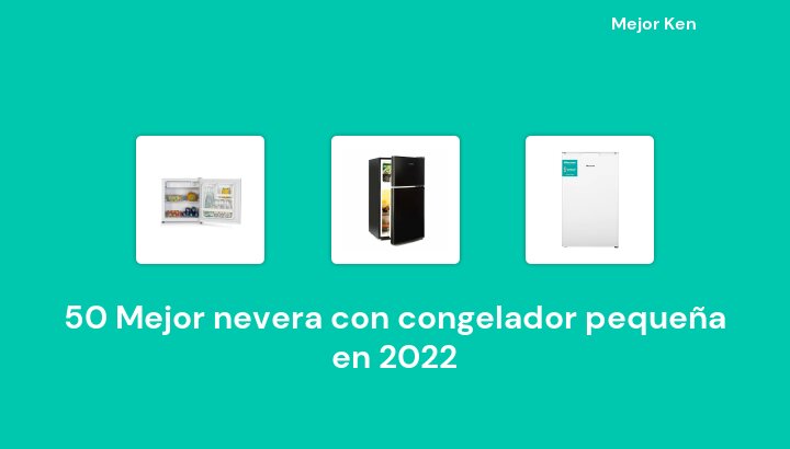 50 Mejor nevera con congelador pequeña en 2022 [Basado en 207 Reseñas]