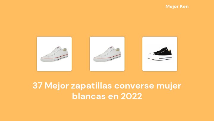 38 Mejor zapatillas converse mujer blancas en 2022 [Basado en 841 Reseñas]