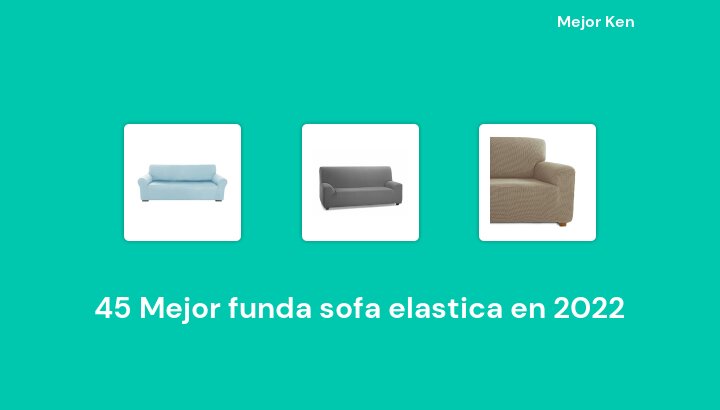 45 Mejor funda sofa elastica en 2022 [Basado en 515 Reseñas]