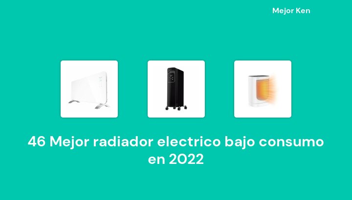 46 Mejor radiador electrico bajo consumo en 2022 [Basado en 581 Reseñas]