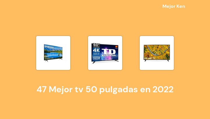47 Mejor tv 50 pulgadas en 2022 [Basado en 920 Reseñas]