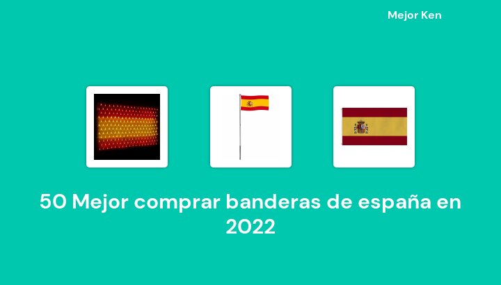 50 Mejor comprar banderas de españa en 2022 [Basado en 455 Reseñas]