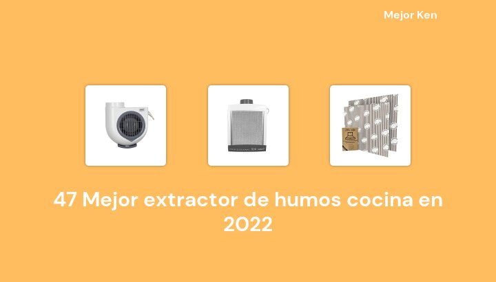 47 Mejor extractor de humos cocina en 2022 [Basado en 406 Reseñas]