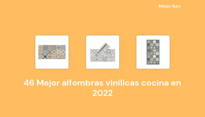 46 Mejor alfombras vinilicas cocina en 2022 [Basado en 30 Reseñas]