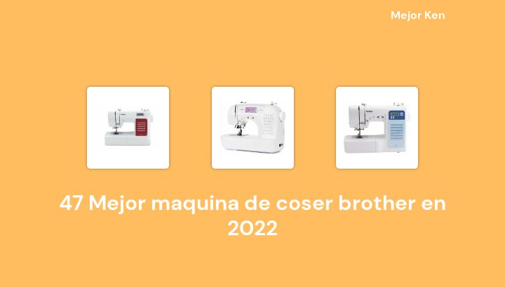 47 Mejor maquina de coser brother en 2022 [Basado en 82 Reseñas]