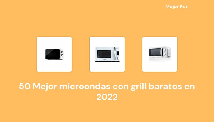 50 Mejor microondas con grill baratos en 2022 [Basado en 305 Reseñas]