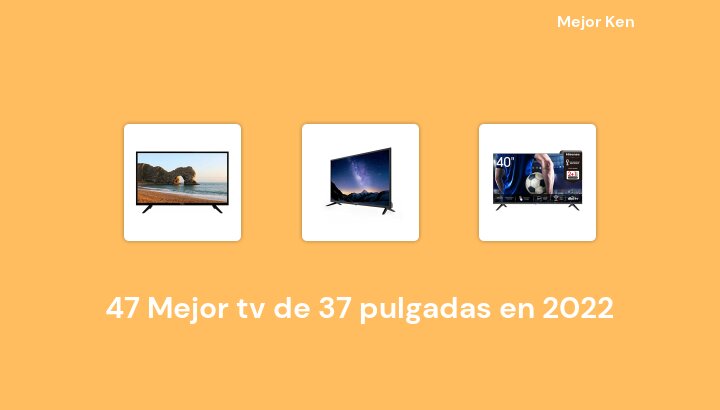 47 Mejor tv de 37 pulgadas en 2022 [Basado en 233 Reseñas]
