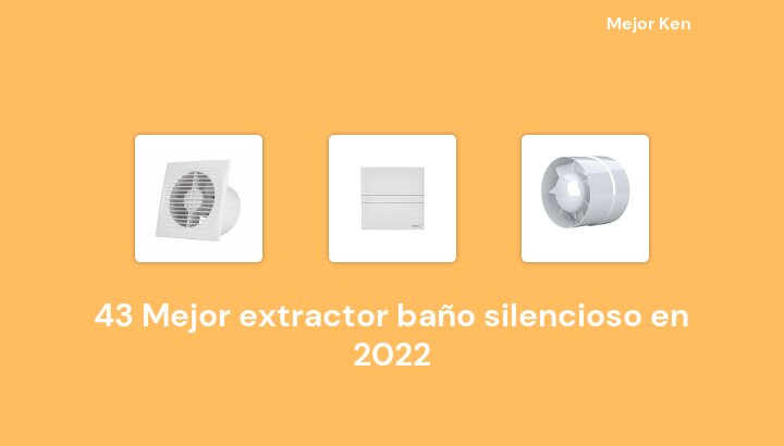 43 Mejor extractor baño silencioso en 2022 [Basado en 913 Reseñas]