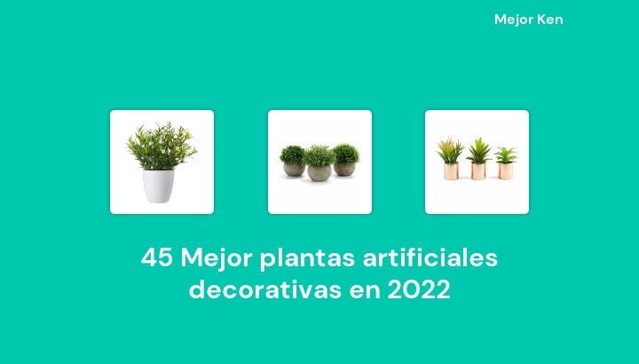 45 Mejor plantas artificiales decorativas en 2022 [Basado en 454 Reseñas]