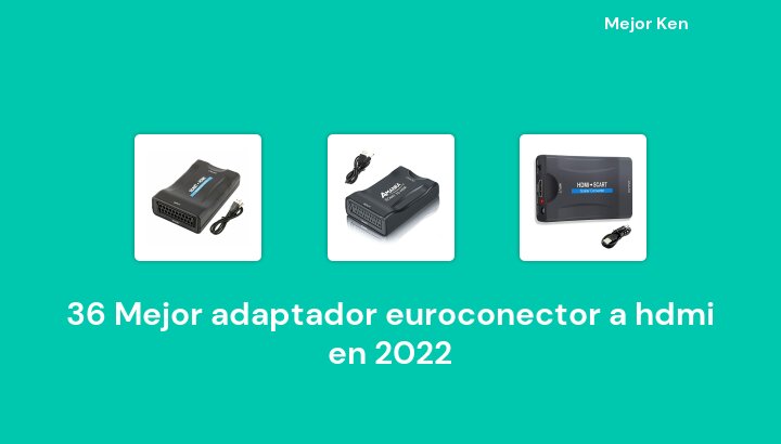 36 Mejor adaptador euroconector a hdmi en 2022 [Basado en 819 Reseñas]