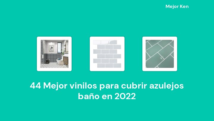 44 Mejor vinilos para cubrir azulejos baño en 2022 [Basado en 124 Reseñas]