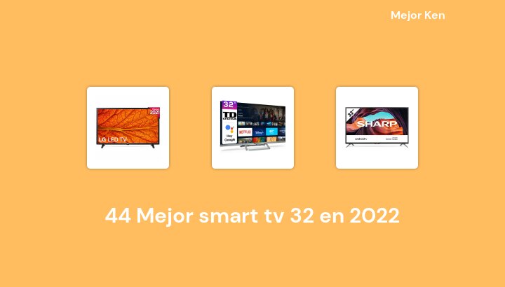 44 Mejor smart tv 32 en 2022 [Basado en 799 Reseñas]