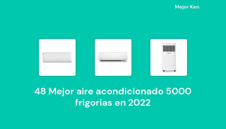 48 Mejor aire acondicionado 5000 frigorias en 2022 [Basado en 537 Reseñas]