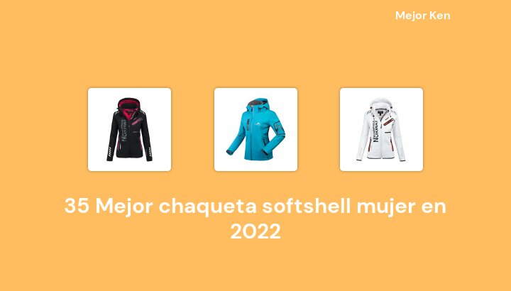35 Mejor chaqueta softshell mujer en 2022 [Basado en 469 Reseñas]