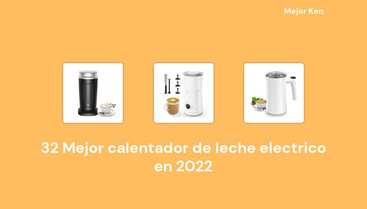 32 Mejor calentador de leche electrico en 2022 [Basado en 988 Reseñas]