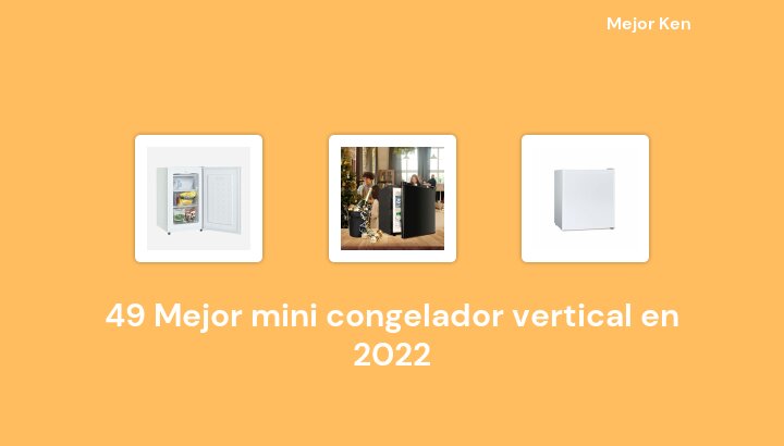 49 Mejor mini congelador vertical en 2022 [Basado en 30 Reseñas]