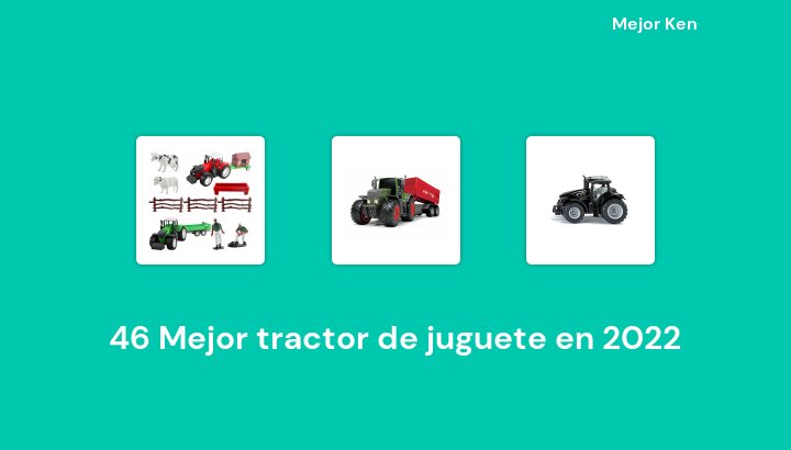 46 Mejor tractor de juguete en 2022 [Basado en 703 Reseñas]