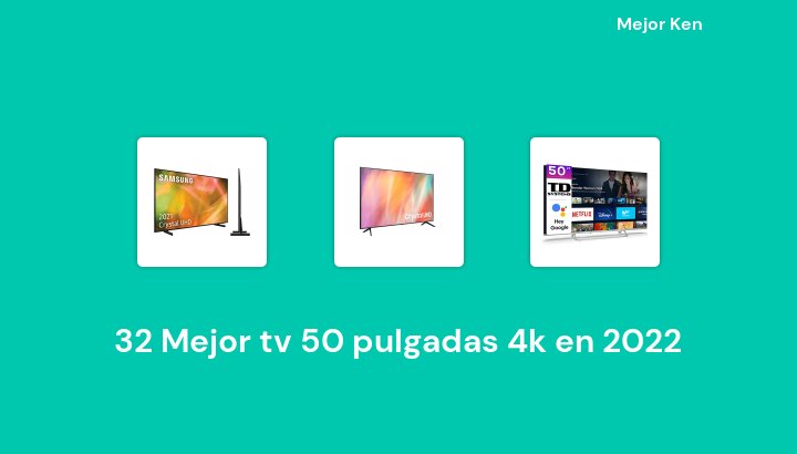 32 Mejor tv 50 pulgadas 4k en 2022 [Basado en 259 Reseñas]