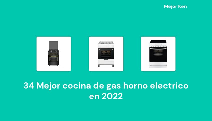 34 Mejor cocina de gas horno electrico en 2022 [Basado en 390 Reseñas]