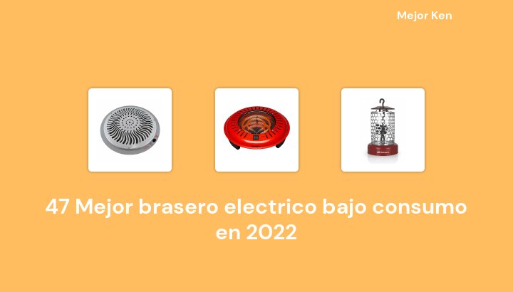 47 Mejor brasero electrico bajo consumo en 2022 [Basado en 581 Reseñas]