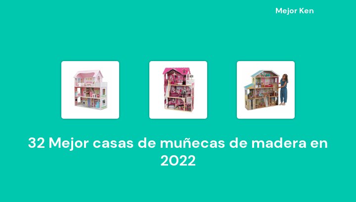 32 Mejor casas de muñecas de madera en 2022 [Basado en 639 Reseñas]