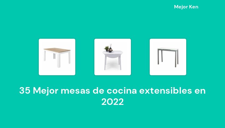 35 Mejor mesas de cocina extensibles en 2022 [Basado en 269 Reseñas]