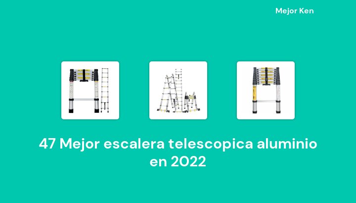 47 Mejor escalera telescopica aluminio en 2022 [Basado en 660 Reseñas]