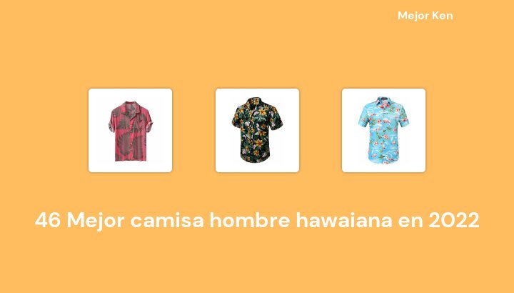 46 Mejor camisa hombre hawaiana en 2022 [Basado en 522 Reseñas]