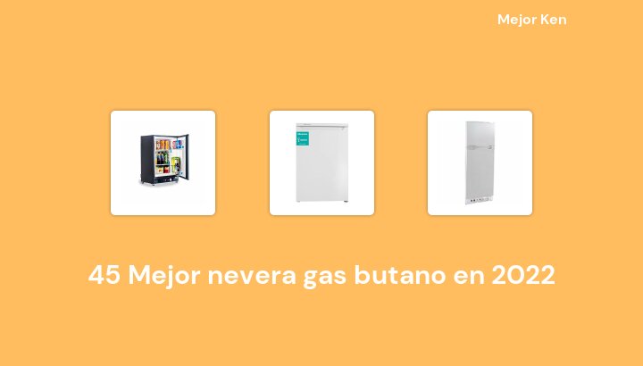 45 Mejor nevera gas butano en 2022 [Basado en 850 Reseñas]