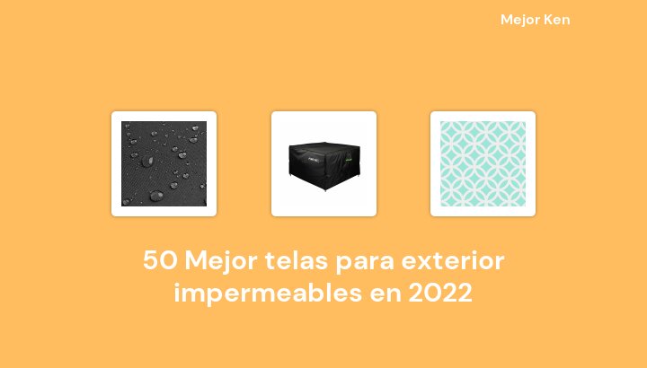 50 Mejor telas para exterior impermeables en 2022 [Basado en 847 Reseñas]