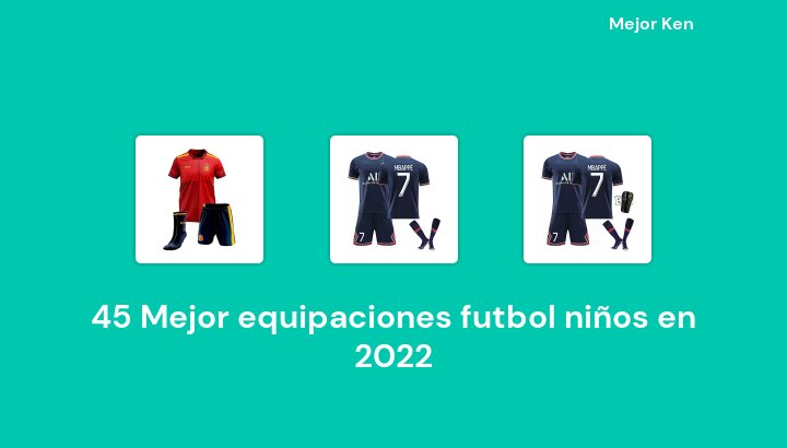 45 Mejor equipaciones futbol niños en 2022 [Basado en 469 Reseñas]