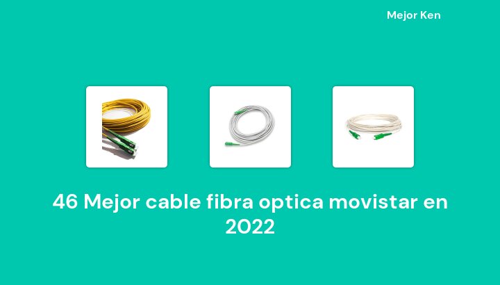 46 Mejor cable fibra optica movistar en 2022 [Basado en 172 Reseñas]