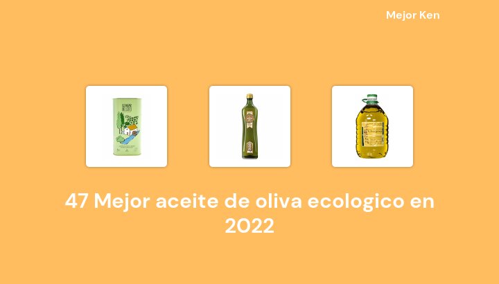 47 Mejor aceite de oliva ecologico en 2022 [Basado en 717 Reseñas]