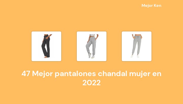 47 Mejor pantalones chandal mujer en 2022 [Basado en 823 Reseñas]