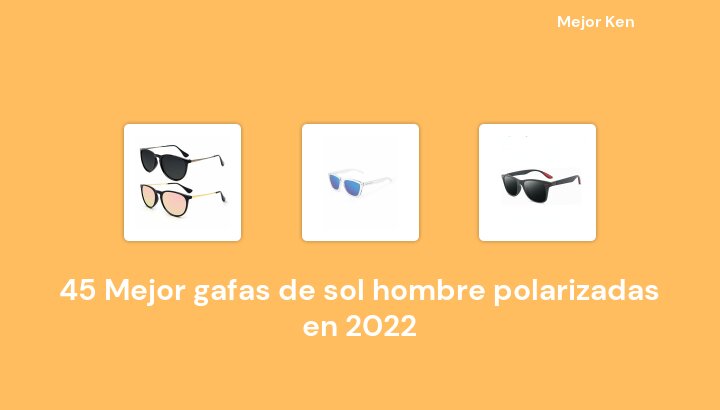 45 Mejor gafas de sol hombre polarizadas en 2022 [Basado en 989 Reseñas]