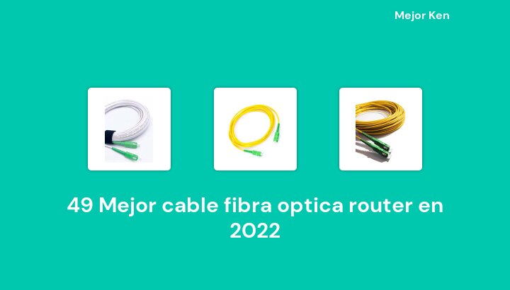 49 Mejor cable fibra optica router en 2022 [Basado en 511 Reseñas]