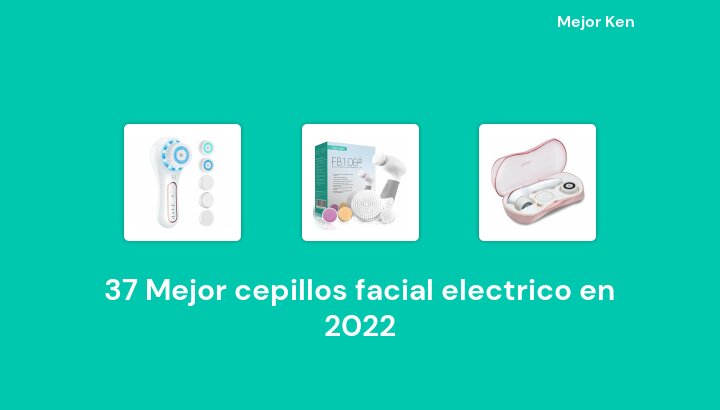 37 Mejor cepillos facial electrico en 2022 [Basado en 950 Reseñas]