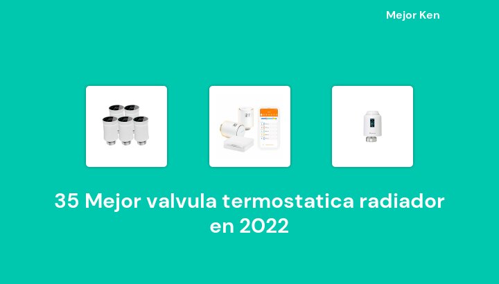 35 Mejor valvula termostatica radiador en 2022 [Basado en 817 Reseñas]