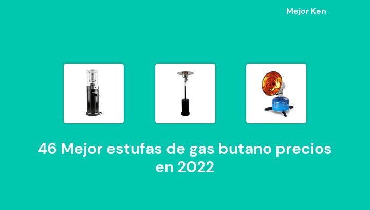 46 Mejor estufas de gas butano precios en 2022 [Basado en 374 Reseñas]