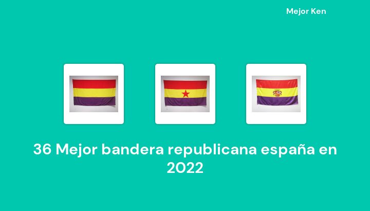 36 Mejor bandera republicana españa en 2022 [Basado en 61 Reseñas]