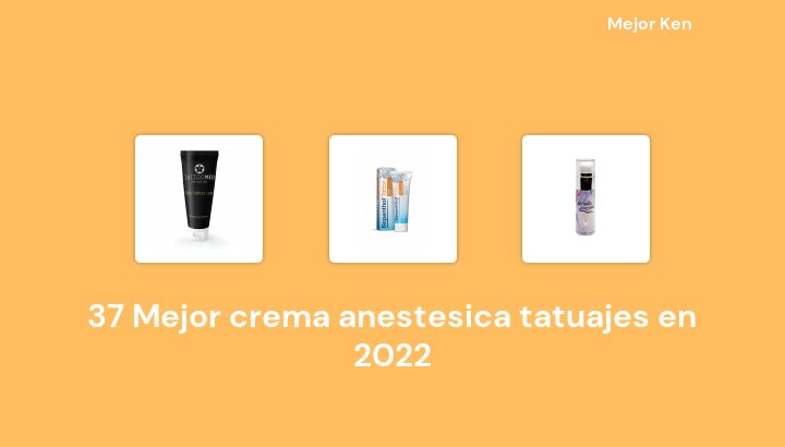 37 Mejor crema anestesica tatuajes en 2022 [Basado en 40 Reseñas]