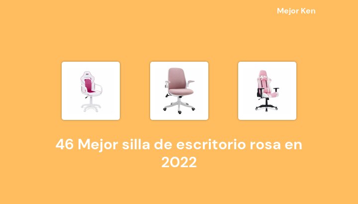 46 Mejor silla de escritorio rosa en 2022 [Basado en 578 Reseñas]
