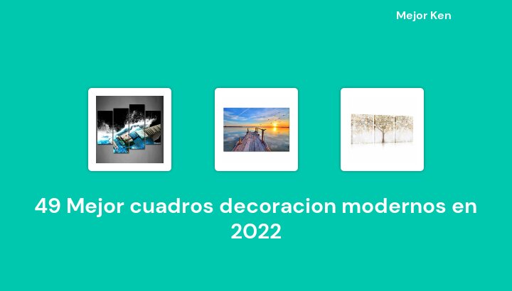 49 Mejor cuadros decoracion modernos en 2022 [Basado en 372 Reseñas]